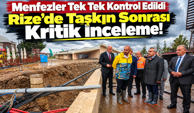 Rize’de Taşkın Sonrası Kritik İnceleme: Menfezler Tek Tek Kontrol Edildi