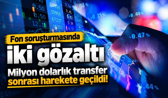 Fon Soruşturmasında Milyon Dolarlık Para Trafiği Sonrası İki Gözaltı