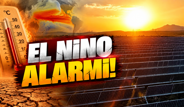 Çok güçlü El Nino kapıda: Enerji fiyatlarında yeni baskı dönemi