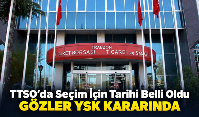 TTSO seçimlerinde tarih belli oldu: Gözler şimdi YSK’nın kararında