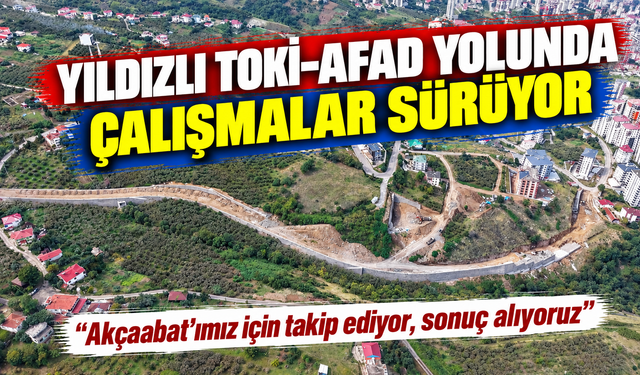Akçaabat’ta önemli yol yatırımı: Yıldızlı TOKİ–AFAD güzergâhında çalışmalar sürüyor