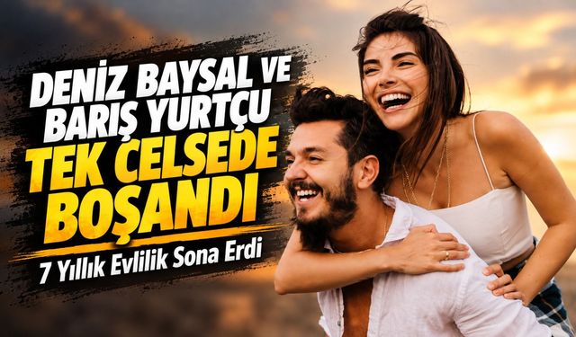 Deniz Baysal ve Barış Yurtçu Tek Celsede Boşandı; 7 Yıllık Evlilik Sona Erdi