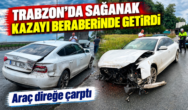 Trabzon’da sağanak kazayı beraberinde getirdi: Araç direğe çarptı