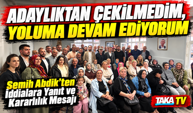 Semih Abdik’ten İddialara Yanıt ve Kararlılık Mesajı; “Adaylıktan Çekilmedim, Yoluma Devam Ediyorum”