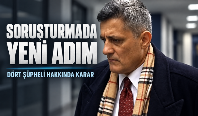 Kozinoğlu Soruşturmasında Yeni Adım: Dört Şüpheli İçin Karar