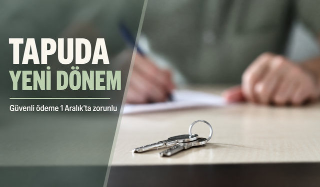Taşınmaz satışlarında güvenli ödeme 1 Aralık’ta zorunlu olacak