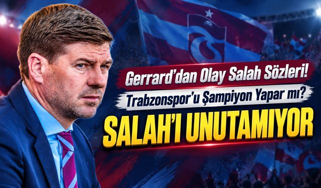 Steven Gerrard’dan Trabzonspor ve Salah için olay sözler: Şampiyonluk vurgusu yaptı