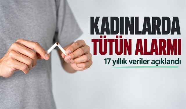 Kadınlarda tütün kullanımı yükseldi: 17 yıllık tablo ne söylüyor?