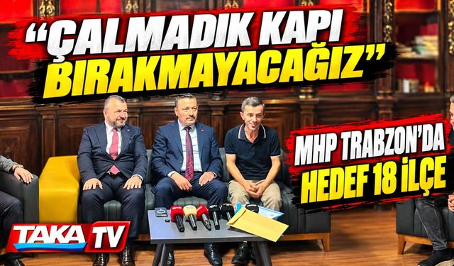 MHP Trabzon’da hedef 18 ilçe: “Çalmadık kapı bırakmayacağız”