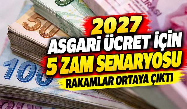 2027 Asgari Ücret İçin 5 Zam Senaryosu: Rakamlar Ortaya Çıktı