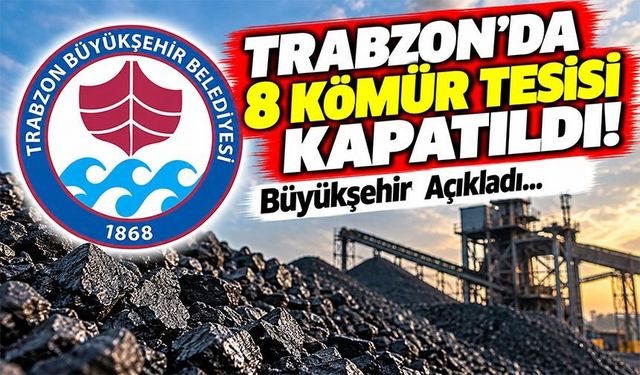Trabzon'da 8 Kömür Tesisi Kapatıldı! Büyükşehirden Açıklama Geldi