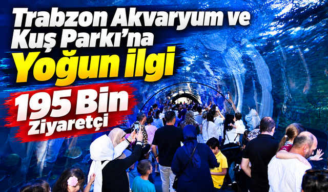 Trabzon Akvaryum Ve Kuş Parkı’na Yoğun İlgi: 195 Bin Ziyaretçi