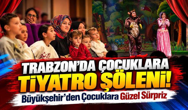 Trabzon'da Çocuklara Tiyatro Şöleni!; Büyükşehir'den Çocuklara Güzel Sürpriz