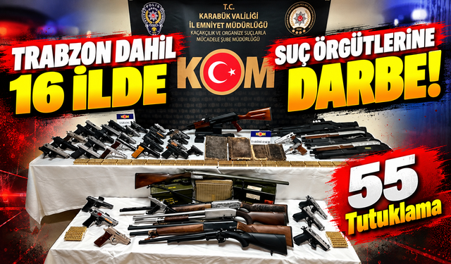 Trabzon Dahil 16 İlde Suç Örgütlerine Darbe! 55 Tutuklama