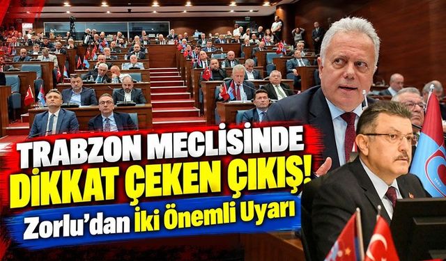 Trabzon Meclisinde Dikkat Çeken Çıkış! Zorlu'dan İki Önemli Uyarı
