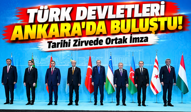 Türk Devletleri Ankara'da Buluştu! Tarihi Zirvede Ortak İmza