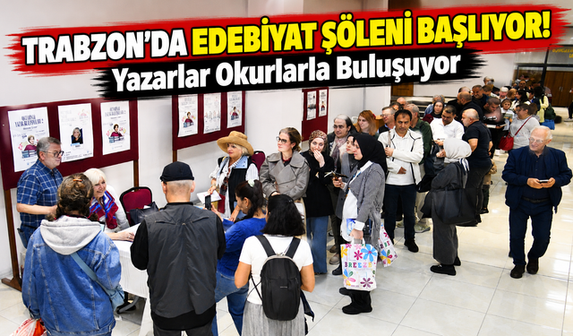 Trabzon'da Edebiyat Şöleni Başlıyor! Yazarlar Okurlarla Buluşuyor
