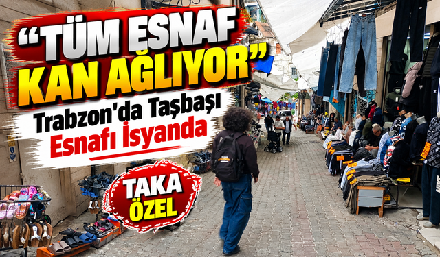 Trabzon'da Taşbaşı Esnafı İsyanda; “Tüm Esnaf Kan Ağlıyor”