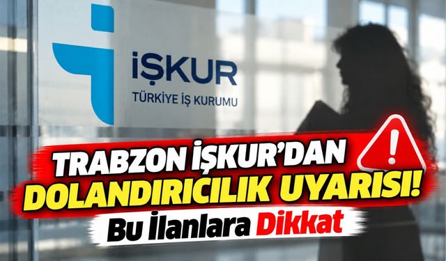 Trabzon İŞKUR'dan Dolandırıcılık Uyarısı! Bu İlanlara Dikkat