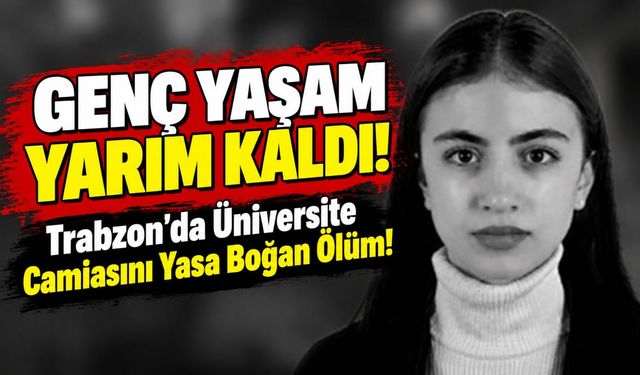 Trabzon'da Üniversite Camiasını Yasa Boğan Ölüm!; Hayalleri Yarım Kaldı!