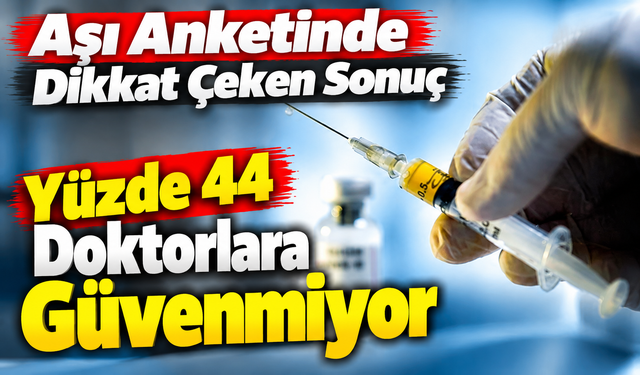 Aşı Anketinde Dikkat Çeken Sonuç: Doktorlara Güven Yüzde 44’te Sarsıldı