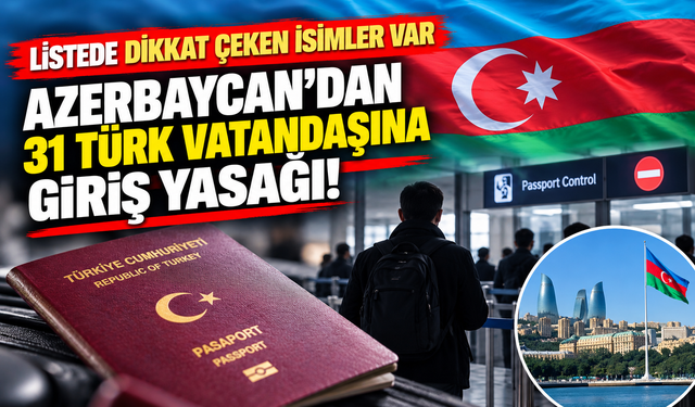 Azerbaycan’dan 31 Türk Vatandaşına Ülkeye Giriş Yasağı