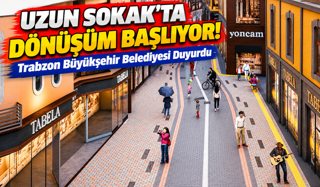 Uzun Sokak'ta Dönüşüm Başlıyor!; Trabzon Büyükşehir Belediyesi Duyurdu