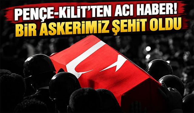 Pençe-Kilit'ten Acı Haber! Bir Askerimiz Şehit Oldu