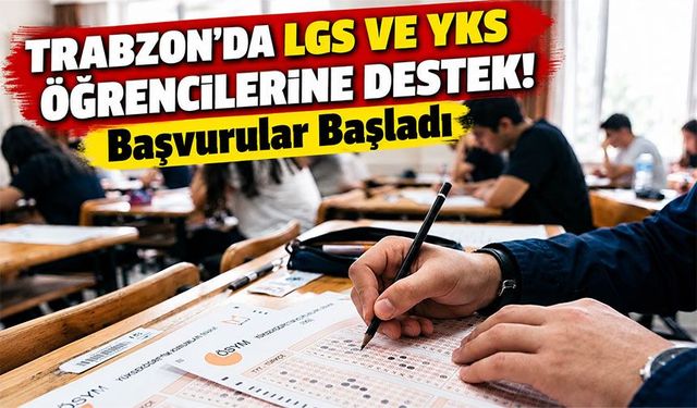 Trabzon'da LGS ve YKS Öğrencilerine Destek! Başvurular Başladı