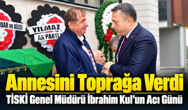 Tiski Genel Müdürü İbrahim Kul Annesini Son Yolculuğuna Uğurladı