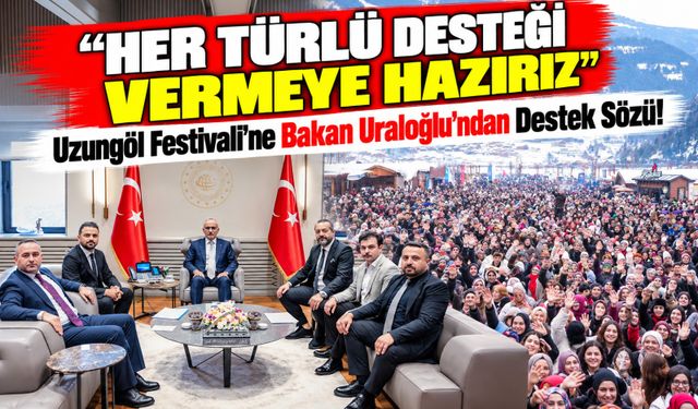 Bakan Abdulkadir Uraloğlu'ndan Uzungöl Festivali'ne Destek Sözü; “Her Türlü Desteği Vermeye Hazırız”