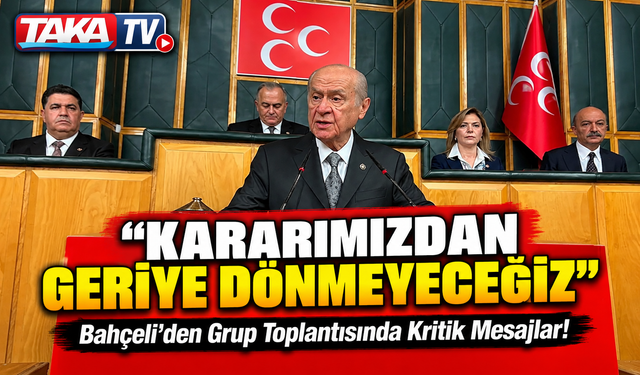 Bahçeli'den Grup Toplantısında Kritik Mesajlar!; “Kararımızdan Geriye Dönmeyeceğiz”