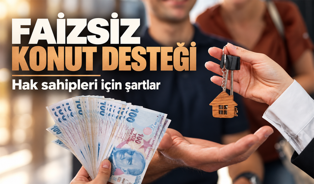 Faizsiz Konut Kredisi Kimlere Veriliyor? 2026 Şartları Açıklandı