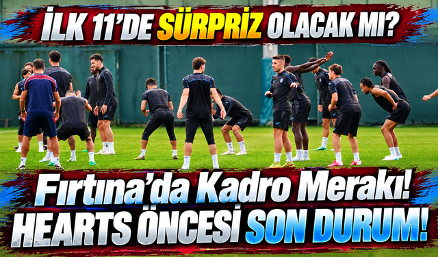 Trabzonspor'da Hearts Maçı Öncesi Kritik Gelişme: 6 Futbolcu Son Antrenmanda Yok!