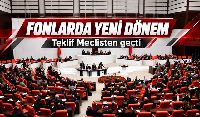Fonların Tasfiyesinde Yeni Dönem: Teklif TBMM’de Kabul Edildi