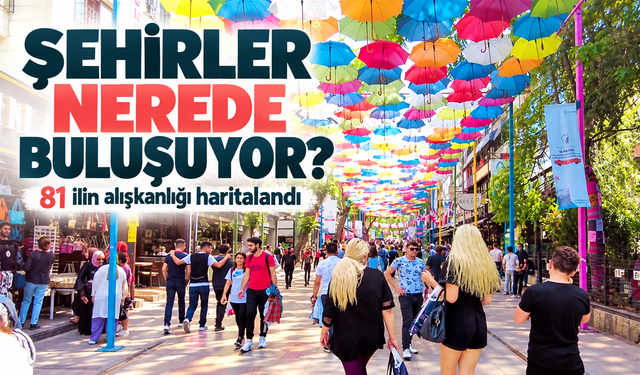 Türkiye'nin Buluşma Haritası Çıktı: Şehirler Nerede Randevulaşıyor?