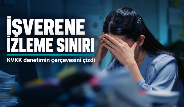 İşverenlerin Çalışan İletişimini Denetlemesine KVKK Sınırı