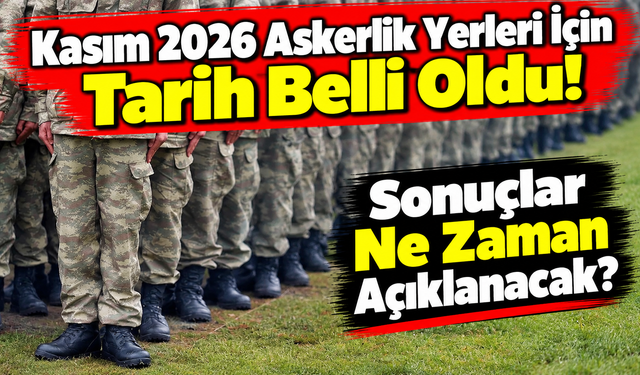 Kasım 2026 Askerlik Yerleri İçin Tarih Belli Oldu