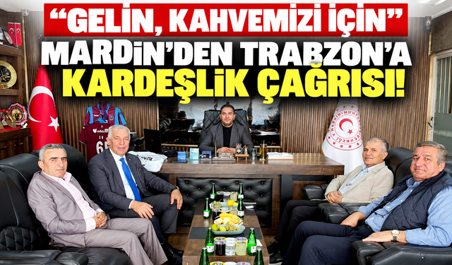 Mardin’den Trabzon’a Kardeşlik Çağrısı: “Gelin, Kahvemizi İçin”