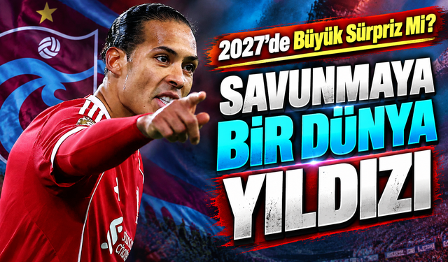 Trabzonspor'da Virgil Van Dijk Sürprizi: Stefan Savic'in Yerine Liverpool'un Dünya Yıldızı Mı Gelecek?