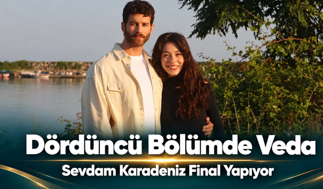 Sevdam Karadeniz İçin Dördüncü Bölümde Final Kararı