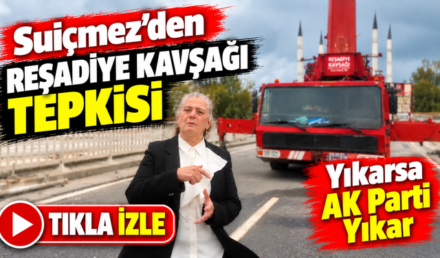 Suiçmez’den Reşadiye Kavşağı Tepkisi: “Yıkarsa Ak Parti Yıkar”