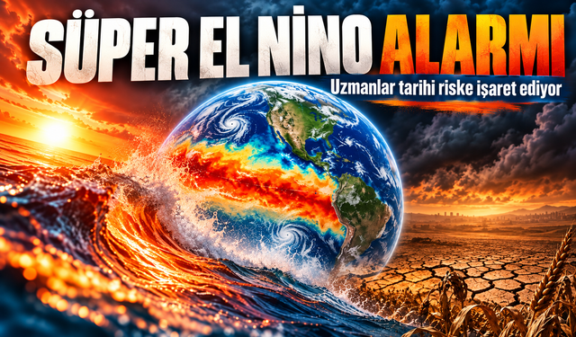 Süper El Nino Alarmı: Uzmanlar Tarihi İklim Riskine Dikkat Çekti