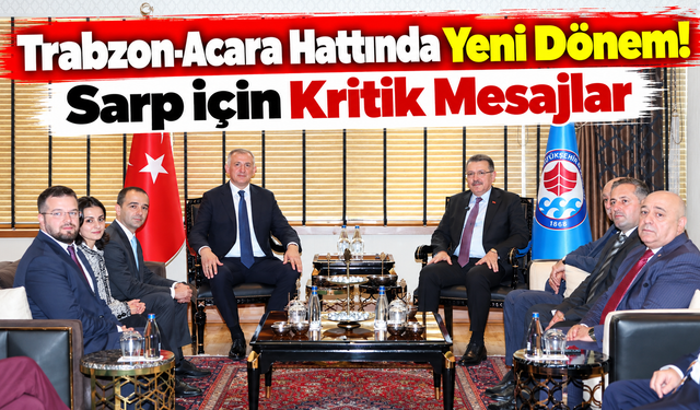 Trabzon-acara Hattında Yeni Dönem: Sarp İçin Kritik Mesajlar