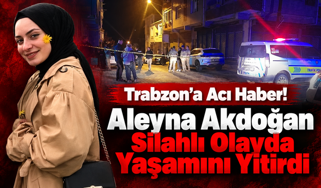 Akçaabatlı Aleyna Akdoğan Vize’de Hayatını Kaybetti