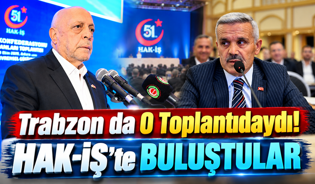 HAK-İŞ'in 51. Yılında Trabzon'dan Ankara'ya Kritik Katılım: Engin Erbaşaran Önemli Toplantıda Yer Aldı