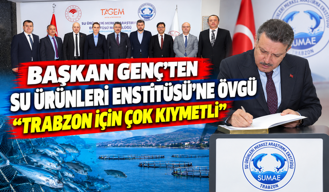 Başkan Genç’ten Su Ürünleri Enstitüsü’ne Övgü: “trabzon İçin Çok Kıymetli”