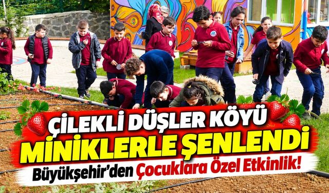 Büyükşehir’den Çocuklara Özel Etkinlik! Çilekli Düşler Köyü Miniklerle Şenlendi