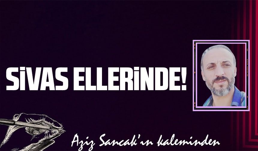 Sivas ellerinde!