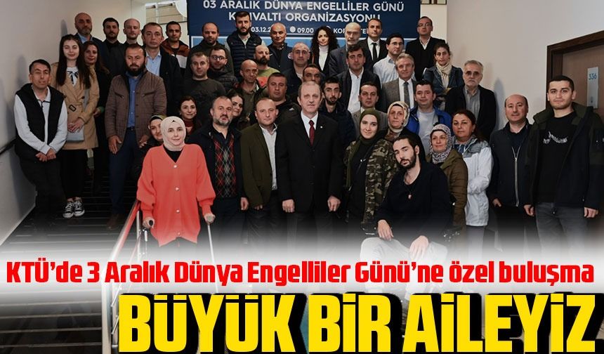 KTÜ’de 3 Aralık Dünya Engelliler Günü’ne özel buluşma